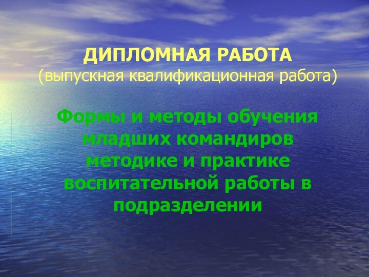 ДИПЛОМНАЯ РАБОТА
 (выпускная квалификационная работа)
 
 Формы и методы обучения младших командиров методике и практике