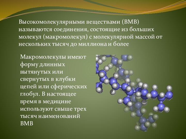 Высокомолекулярными веществами (ВМВ) называются соединения, состоящие из больших молекул (макромолекул) с молекулярной массой от нескольких