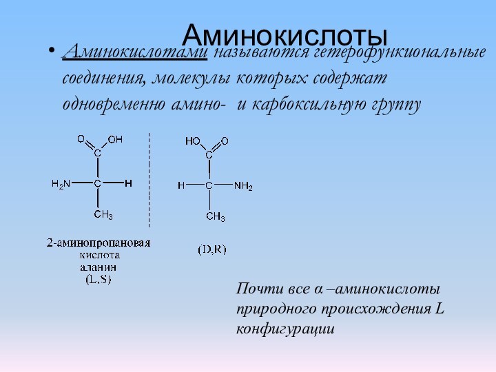 АминокислотыАминокислотами называются гетерофункиональные соединения, молекулы которых содержат одновременно амино- и карбоксильную группуПочти все α –аминокислоты