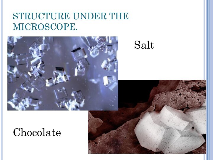 STRUCTURE UNDER THE MICROSCOPE.          SaltChocolate
