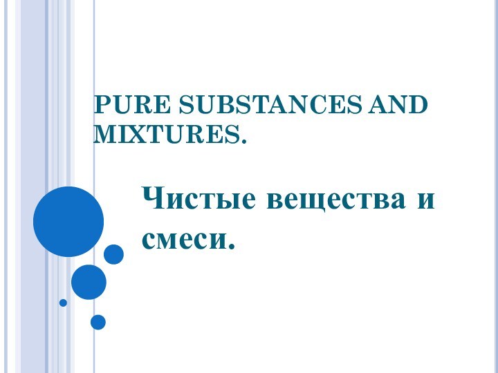 PURE SUBSTANCES AND MIXTURES. Чистые вещества и смеси.
