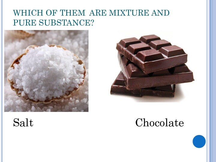 WHICH OF THEM ARE MIXTURE AND PURE SUBSTANCE? Salt