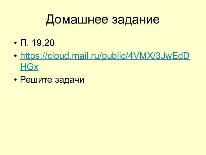 Домашнее задание П. 19,20 https://cloud.mail.ru/public/4VMX/3JwEdDHGx Решите задачи