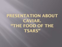 Presentation about caviar. The food of the tsars