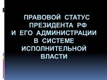 Правовой статус Президента РФ и его администрации в системе исполнительной власти