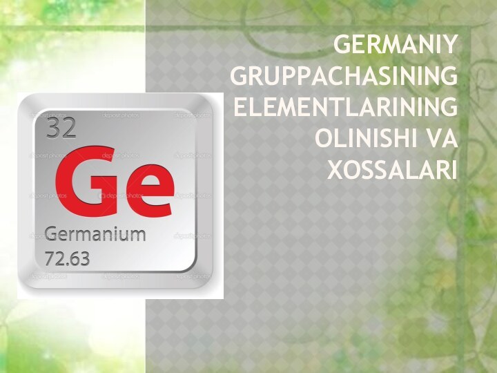 Germaniy gruppachasining elementlarining olinishi va xossalari