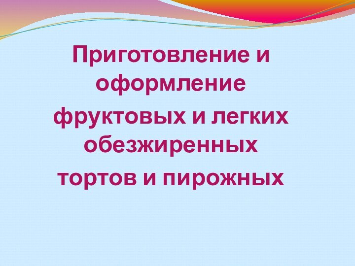 Приготовление и оформление фруктовых и легких обезжиренных тортов и пирожных