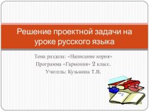 Решение проектной задачи на уроке русского языка по теме Написание корня. 2 класс.