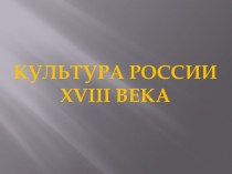 Презентация Культура России XVIII в.